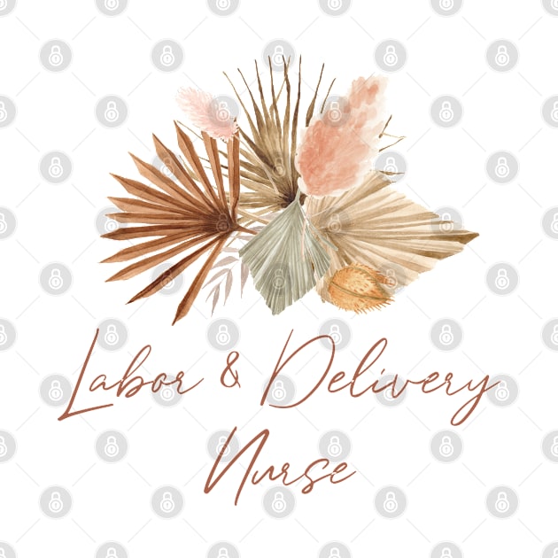 Labor and Delivery Nurse - Boho dried flowers Design by best-vibes-only