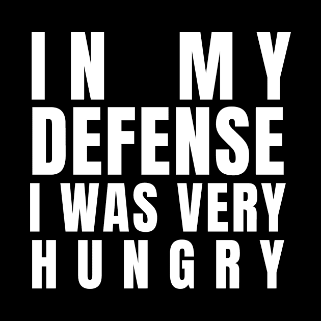 In My Defense Hungry Funny Foodie Cute Sarcastic Happy Awesome Creative Gift by EpsilonEridani