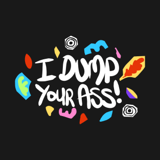 I Dump Your Ass T-Shirt