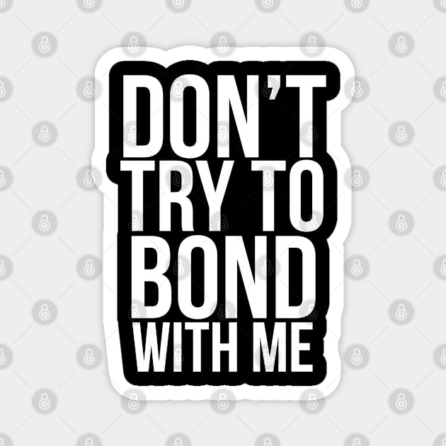 Don’t try to bond with me Magnet by PGP