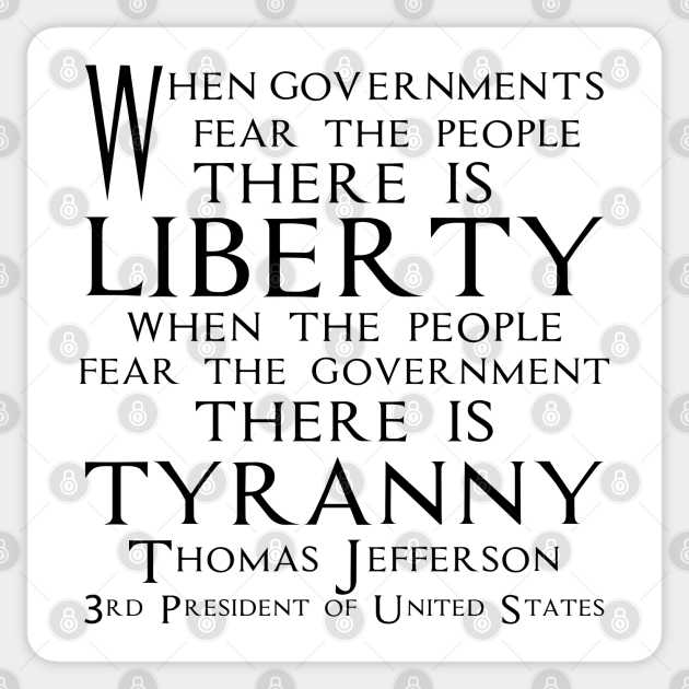 When Governments Fear The People There Is Liberty When The People Fear The Government There Is Tyranny Quotes Of Thomas Jefferson Founding Father And 3rd President Of United States Black Thomas