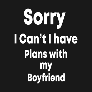 sorry i can't i have plans with my boyfriend T-Shirt , gift fuuny T-Shirt