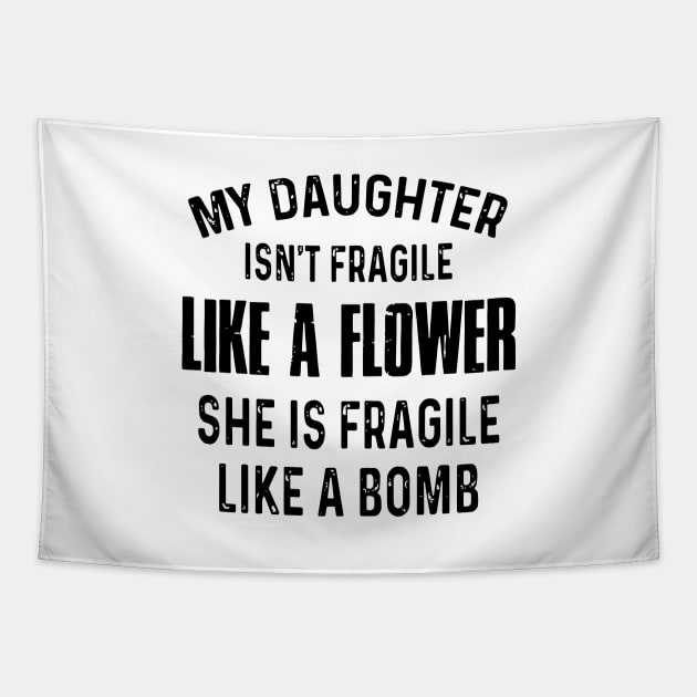 My Daughter Is Not Fragile Like A Flower She Is Fragile Like A Bomb Daughter Tapestry by erbedingsanchez