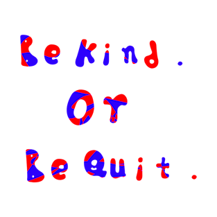 Be kind or be quit design T-Shirt