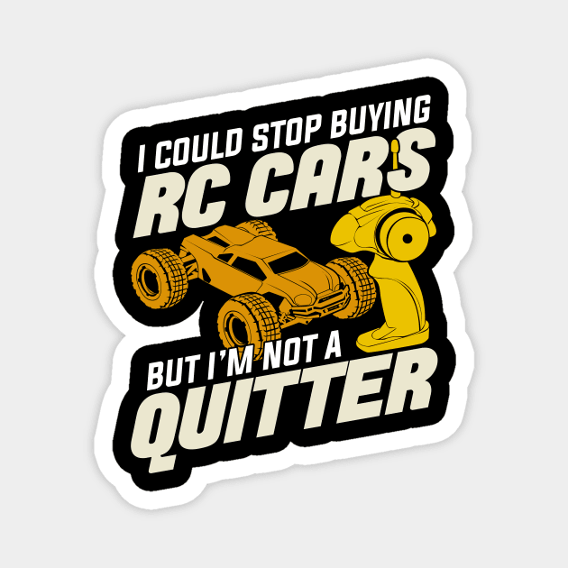 I Could Stop Buying RC Cars But I'm Not A Quitter Magnet by Dolde08