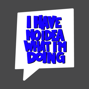 I Have No Idea What I'm Doing T-Shirt