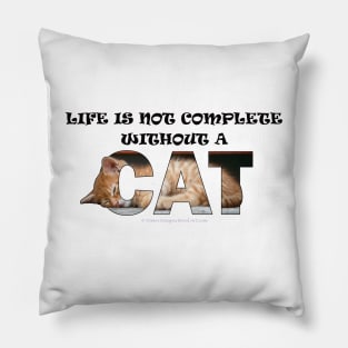 Life is not complete without a cat - ginger cat oil painting word art Pillow