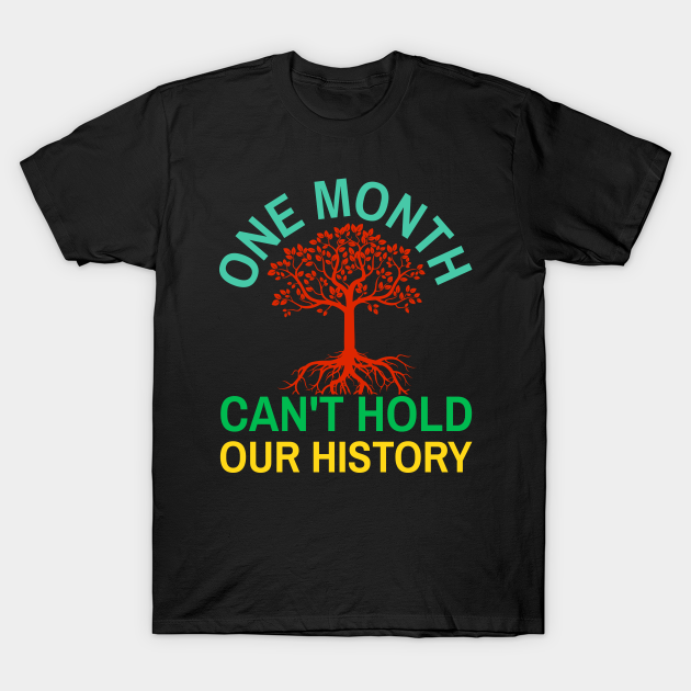 Discover One Month Can't Hold Our History African Black History Month - One Month Cant Hold Our History - T-Shirt