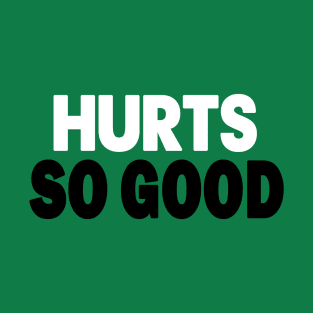 HURTS SO GOOD - I MEAN SO GOOD MOTIVATIONAL GREEN AND WHITE T-Shirt