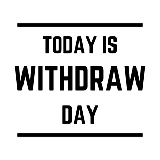 Today is Withdraw Day (Light) T-Shirt