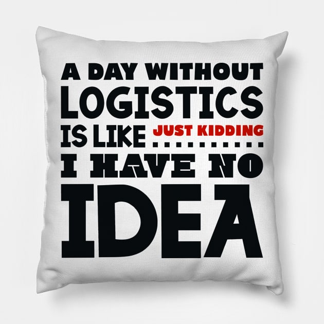 A day without logistics is like Pillow by colorsplash