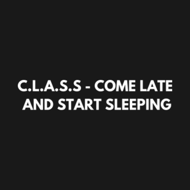 Discover C.L.A.S.S - come late and start sleeping - Funny Jokes - T-Shirt