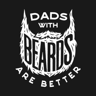 Dad's With Beards Are Better Father's Day Tshirt Gift T-Shirt