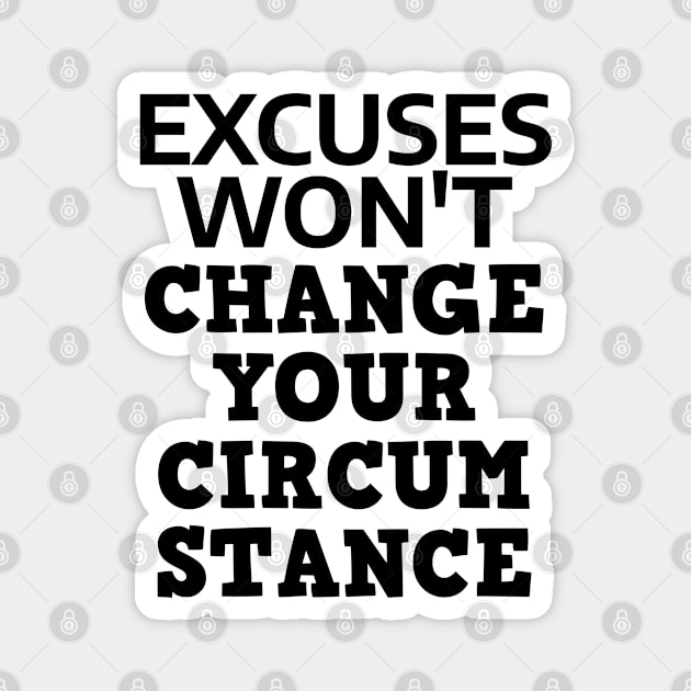 Excuses Won't Change Your Circumstance Magnet by Texevod