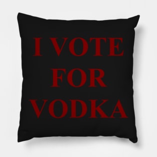 I VOTE FOR VODKA Pillow