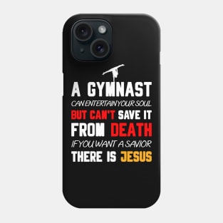 A GYMNAST CAN ENTERTAIN YOUR SOUL BUT CAN'T SAVE IT FROM DEATH IF YOU WANT A SAVIOR THERE IS JESUS Phone Case