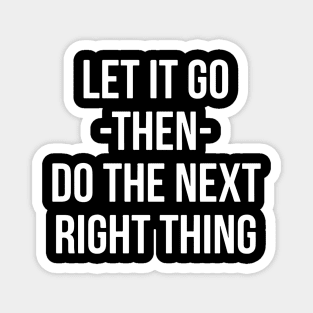 Let It Go Then Do The Next Right Thing Magnet