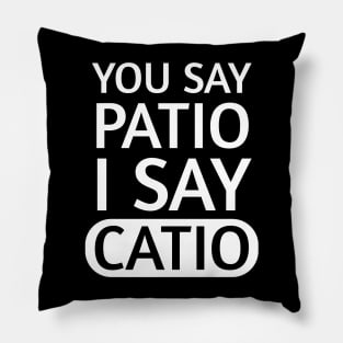 You say Patio, I say Catio | Quotes | White | Black Pillow