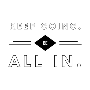 keep going. be all in. T-Shirt