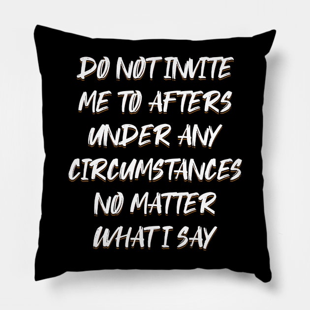 Do Not Invite Me To Afters Under Any Circumstances No Matter Pillow by ELMADANI.ABA