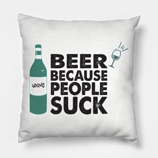 BEER BECAUSE PEOPLE SUCK Pillow