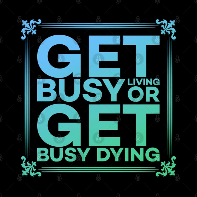 Get Busy Living or Get Busy Dying Motivation Meme by DarkTee.xyz