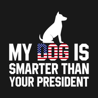 My Dog is Smarter than your President T-Shirt