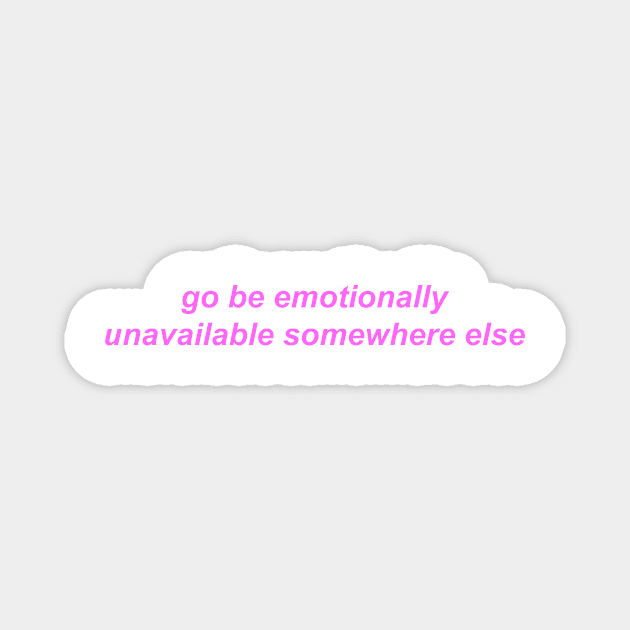 "go be emotionally unavailable somewhere else" ♡ Y2K slogan Magnet by miseryindx 