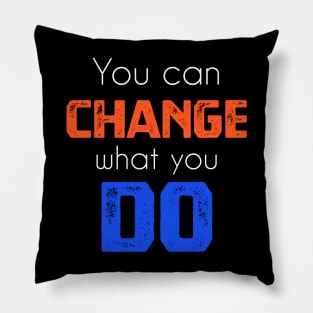 You can change what you do sweatshirt Pillow