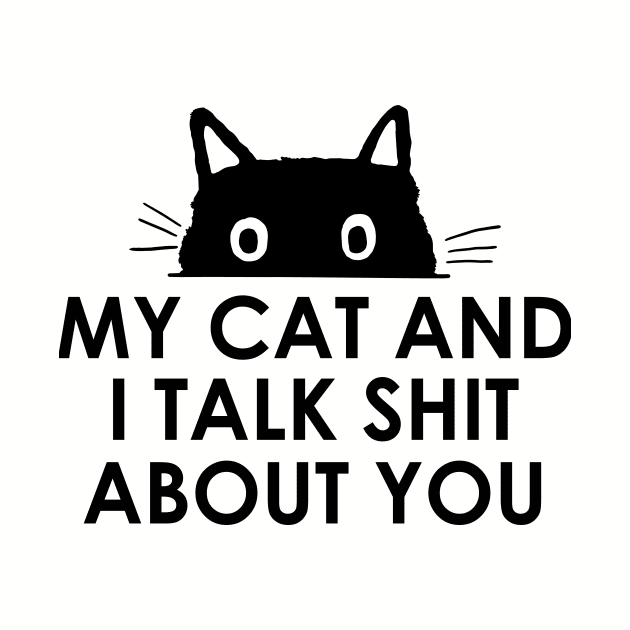 My Cat And I Talk Shit About You by frankjoe