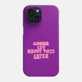 Gonna cry about this later Phone Case