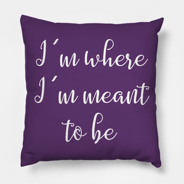 I'm Where I'm Meant to Be Quote Pillow by Monorails and Magic