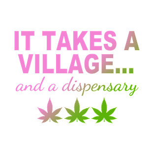 It Takes A Village... And A Dispensary T-Shirt