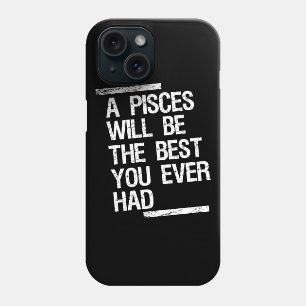 A pisces will be the best you ever had Phone Case by cypryanus