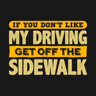 If You Don't Like My Driving Get Off The Sidewalk T-Shirt