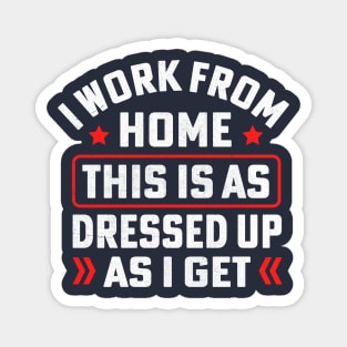 I work from home this is as dressed up as i get Magnet