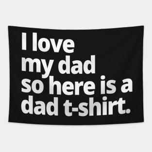 I love my dad so here is a dad t-shirt. Tapestry