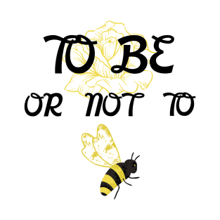 To Be Or Not To Bee T-Shirt