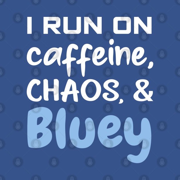 I run on caffeine, chaos and bluey by VILLAPODCAST