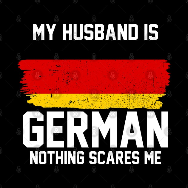 My Husband is German Nothing Scares Me by FanaticTee