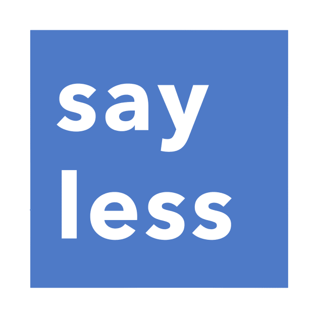 SAY LESS by weloveart