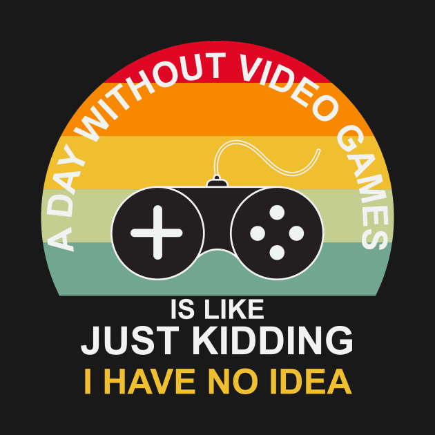 A Day Without Video Games Is Like Just Kidding I have No Idea by novaya