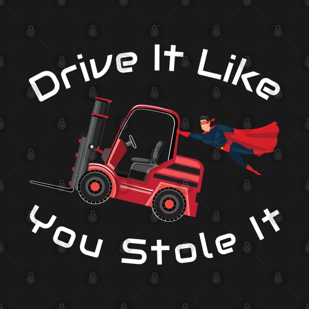 Forklift Super Drive it like You Stole it RW by Teamster Life