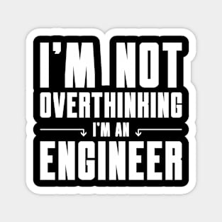 I'm Not Overthinking I'm an Engineer Magnet