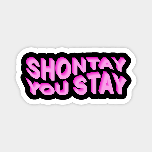 Shontay You Stay (Rupaul Quote) Magnet by NickiPostsStuff