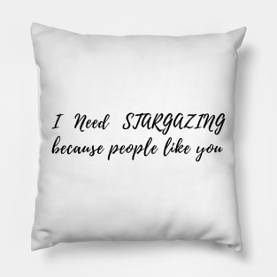 I need Stargazing because people like you Funny Pillow