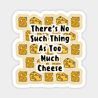 There's No Such Thing As Too Much Cheese Magnet