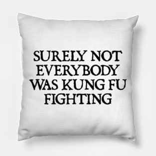 Surely Not Everybody Was Kung Fu Fighting Pillow