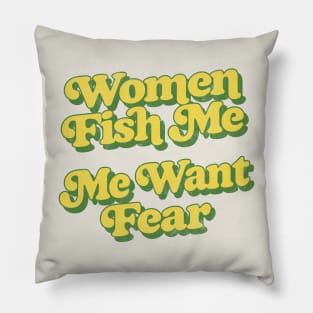 Women Fish Me, Me Want Fear Pillow