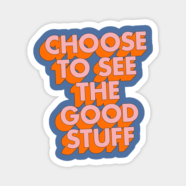 Choose to See the Good Stuff in Blue Orange and Pink Magnet by MotivatedType